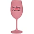 I AM BEAUTIFUL AND SEXY! (AND SO HOT...) - ružový pohár na víno 350 ml