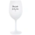 TODAY WILL BE A GREAT DAY - pohár na biele víno 350 ml