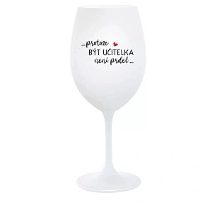 ...KEĎŽE BYŤ UČITEĽOM NIE JE PRÁCA... - pohár na biele víno 350 ml ...KEĎŽE BYŤ UČITEĽOM NIE JE PRÁCA... - pohár na biele víno 350 ml