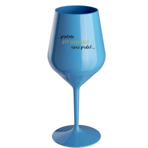 ...KEĎŽE BYŤ DOKONALÝ NIE JE PRDEL... - modrý nerozbitný pohár na víno 470 ml