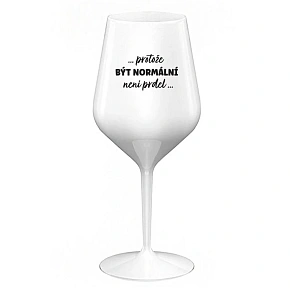 ...KEĎŽE BYŤ NORMÁLNY NIE JE PRELOMOVÉ... - biely nerozbitný pohár na víno 470 ml (hrubá verzia) ...KEĎŽE BYŤ NORMÁLNY NIE JE PRELOMOVÉ... - biely nerozbitný pohár na víno 470 ml (hrubá verzia)