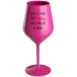 VEN AJ HEF TRÝ VAJNS, MAJ ÍNGLIŠ IS BEDR. - ružový nerozbitný pohár na víno 470 ml
