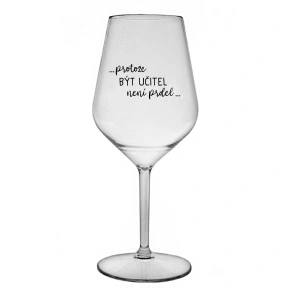 ...KEĎŽE BYŤ UČITEĽOM NIE JE ŽART... - číry nerozbitný pohár na víno 470 ml