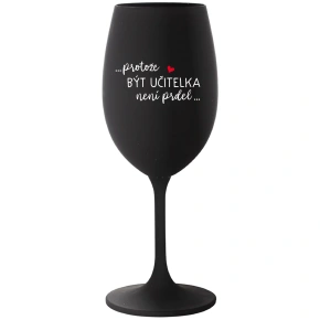 ...KEĎŽE BYŤ UČITEĽOM NIE JE PRÁCA... - čierny pohár na víno 350 ml