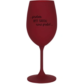 ...KEĎŽE BYŤ TAM NIE JE PREL... - burgundský pohár na víno 350 ml