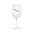 KEĎŽE BYŤ ZODPOVEDNÝ NIE JE PRELIMINÁRNE - pohár na biele víno 350 ml