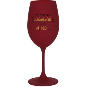 VIETE, ŽE NIE SOM ALKOHOLIK? VIETE, ŽE NIE... - burgundský pohár na víno 350 ml
