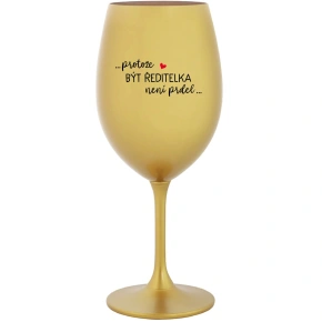 ...KEĎŽE BYŤ RIADITEĽOM NIE JE PRDEL... - zlatý pohár na víno 350 ml