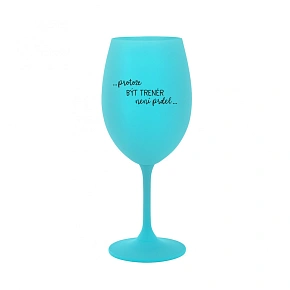Pohár BECAUSE BEING A TRAINER IS NOT A PRELIMINARY - tyrkysový pohár na víno 350 ml Pohár BECAUSE BEING A TRAINER IS NOT A PRELIMINARY - tyrkysový pohár na víno 350 ml