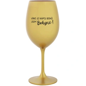 VÍNO JE NÁPOJ BOHOV. JA SOM BOHYŇA! - zlatý pohár na víno 350 ml
