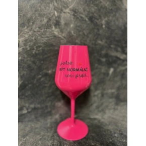 ...PROTOŽE BYŤ NORMÁLNY NIE JE ŽART... - ružový nerozbitný pohár na víno 470 ml