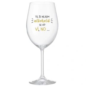 TO, ŽE NIE SOM ALKOHOLIK SA VIE? VIE, NIE... - číry pohár na víno 350 ml
