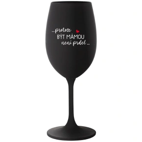 ...KEĎŽE BYŤ MAMOU NIE JE PRELIMINÁRNE... - čierny pohár na víno 350 ml